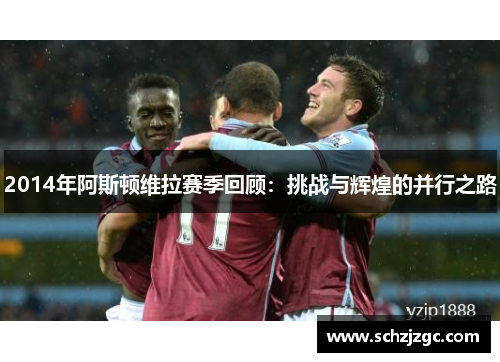 2014年阿斯顿维拉赛季回顾：挑战与辉煌的并行之路